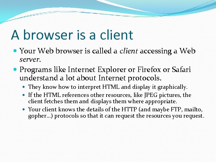 A browser is a client Your Web browser is called a client accessing a