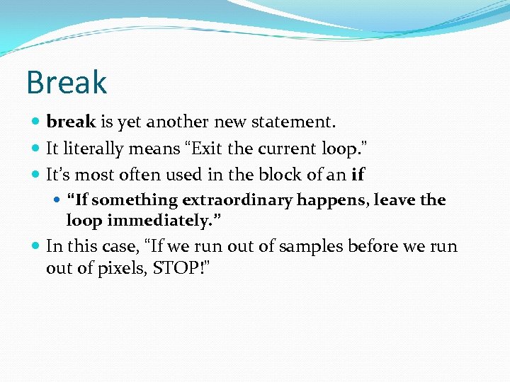 Break break is yet another new statement. It literally means “Exit the current loop.