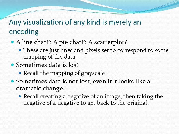 Any visualization of any kind is merely an encoding A line chart? A pie