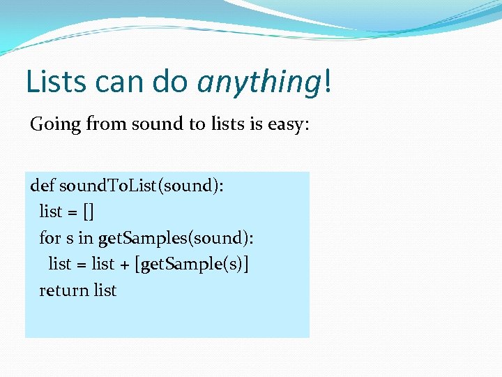 Lists can do anything! Going from sound to lists is easy: def sound. To.