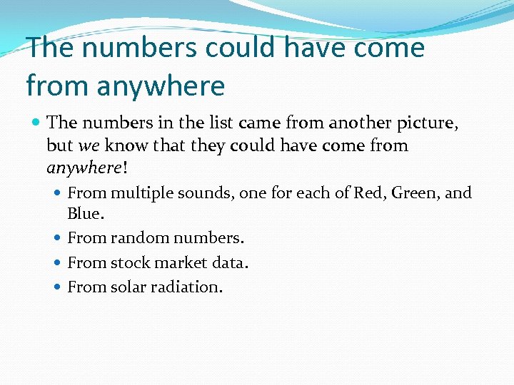 The numbers could have come from anywhere The numbers in the list came from