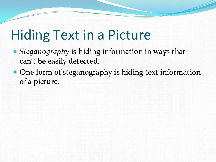 Hiding Text in a Picture Steganography is hiding information in ways that can’t be