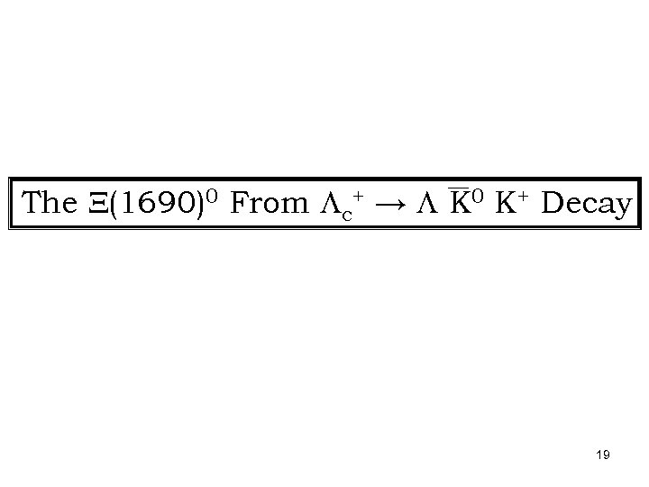 The X(1690)0 From Lc+ → L K 0 K+ Decay 19 