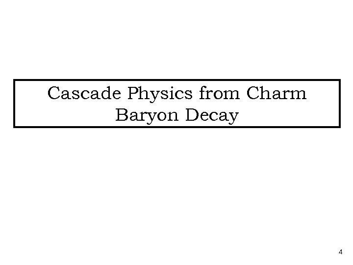 Cascade Physics from Charm Baryon Decay 4 