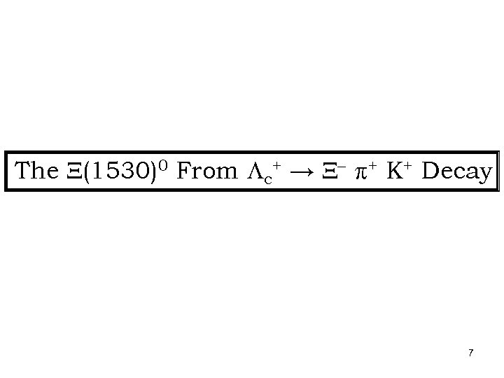 The X(1530)0 From Lc+ → X- + K+ Decay 7 