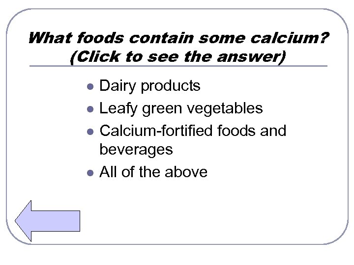 What foods contain some calcium? (Click to see the answer) l l Dairy products