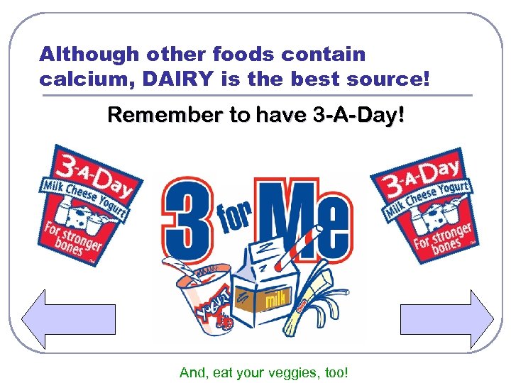 Although other foods contain calcium, DAIRY is the best source! Remember to have 3