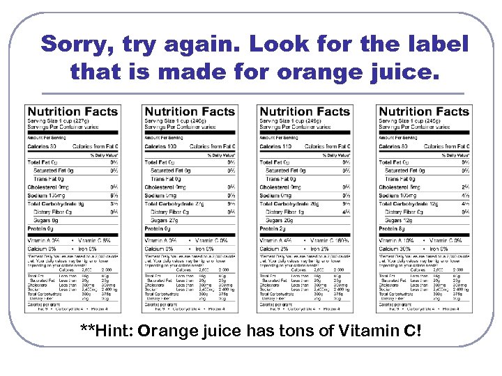 Sorry, try again. Look for the label that is made for orange juice. **Hint: