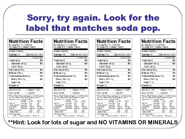 Sorry, try again. Look for the label that matches soda pop. **Hint: Look for