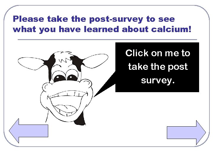 Please take the post-survey to see what you have learned about calcium! Click on