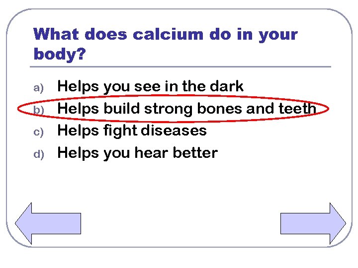 What does calcium do in your body? a) b) c) d) Helps you see