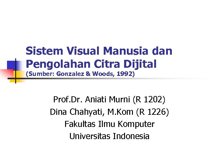 Sistem Visual Manusia dan Pengolahan Citra Dijital (Sumber: Gonzalez & Woods, 1992) Prof. Dr.