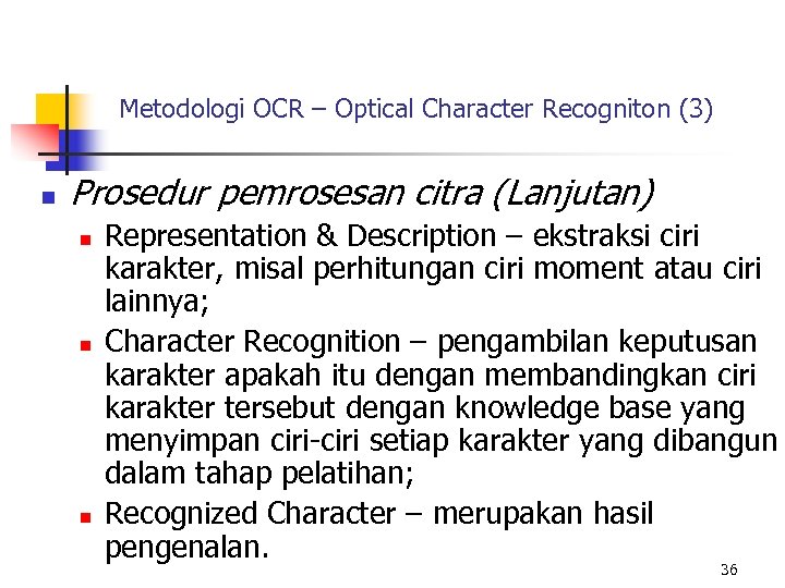 Metodologi OCR – Optical Character Recogniton (3) n Prosedur pemrosesan citra (Lanjutan) n n