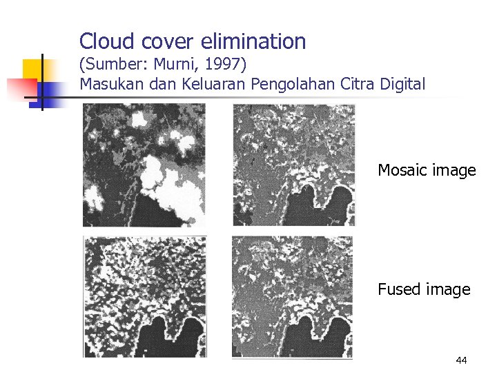 Cloud cover elimination (Sumber: Murni, 1997) Masukan dan Keluaran Pengolahan Citra Digital Mosaic image