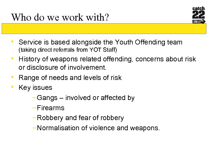 Who do we work with? • Service is based alongside the Youth Offending team