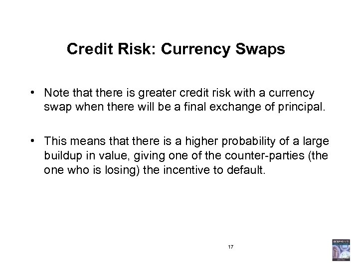 Credit Risk: Currency Swaps • Note that there is greater credit risk with a