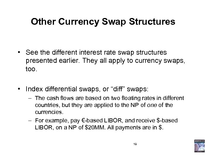 Other Currency Swap Structures • See the different interest rate swap structures presented earlier.