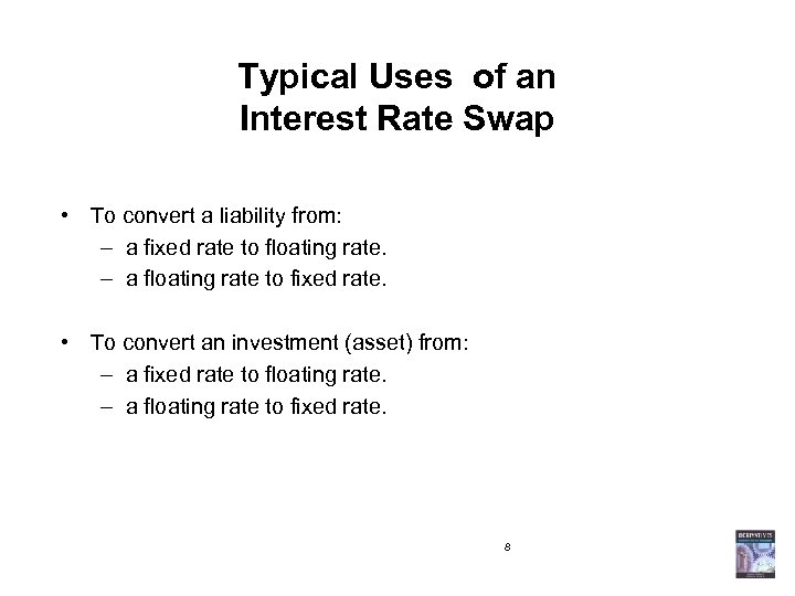 Typical Uses of an Interest Rate Swap • To convert a liability from: –