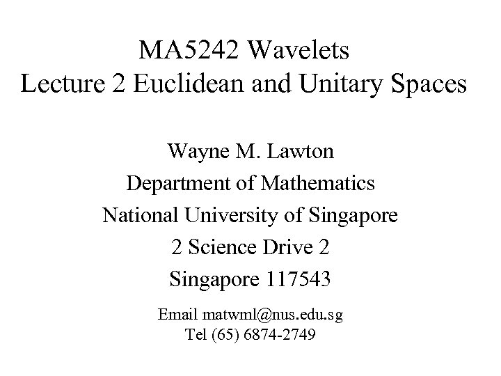 MA 5242 Wavelets Lecture 2 Euclidean and Unitary Spaces Wayne M. Lawton Department of