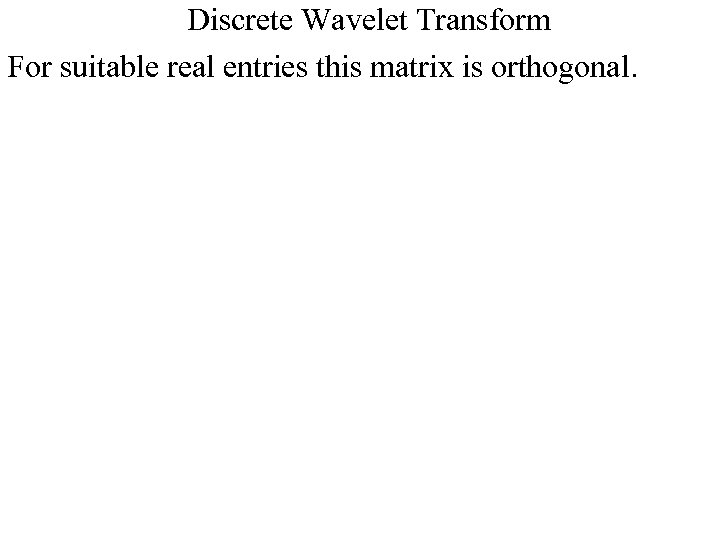 Discrete Wavelet Transform For suitable real entries this matrix is orthogonal. 