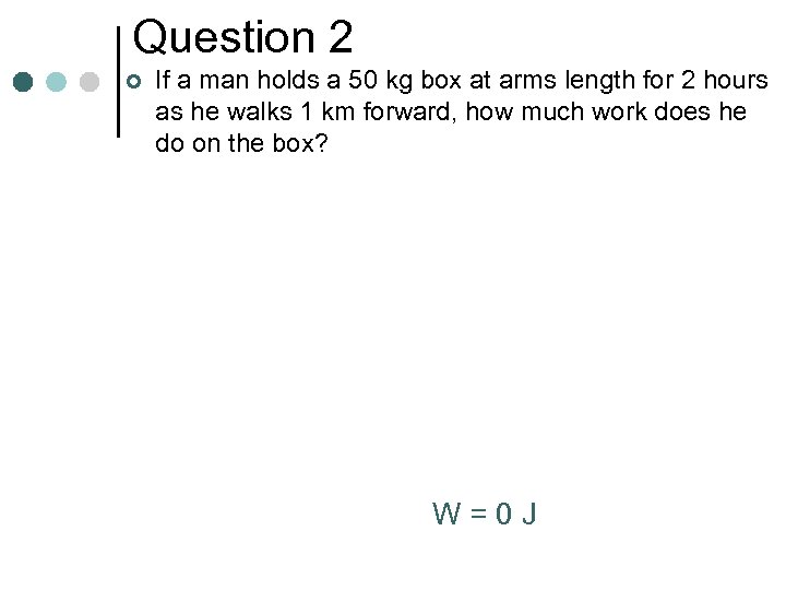 Question 2 ¢ If a man holds a 50 kg box at arms length