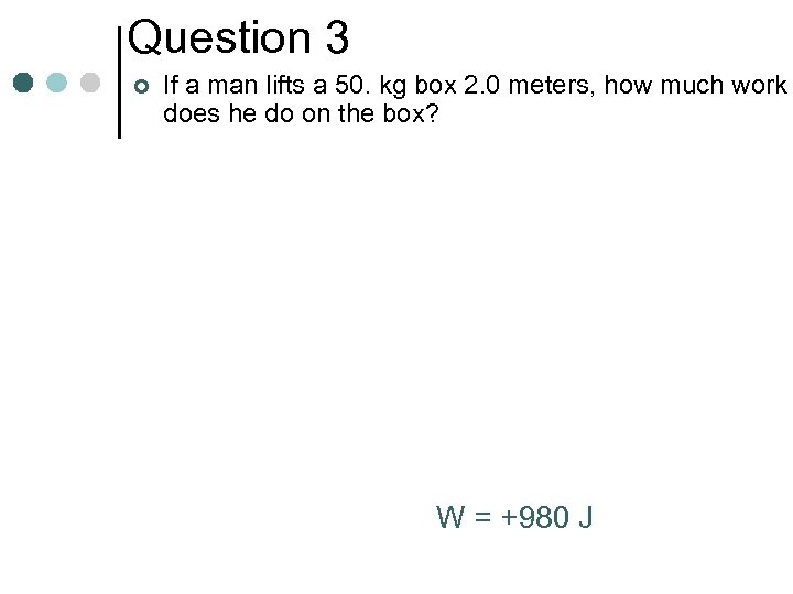 Question 3 ¢ If a man lifts a 50. kg box 2. 0 meters,