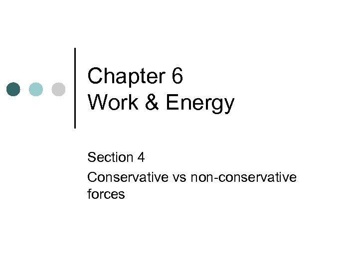 Chapter 6 Work & Energy Section 4 Conservative vs non-conservative forces 