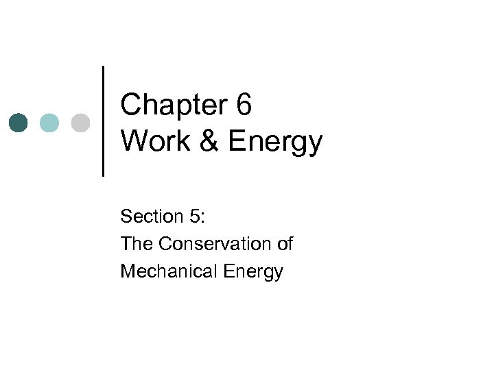 Chapter 6 Work & Energy Section 5: The Conservation of Mechanical Energy 