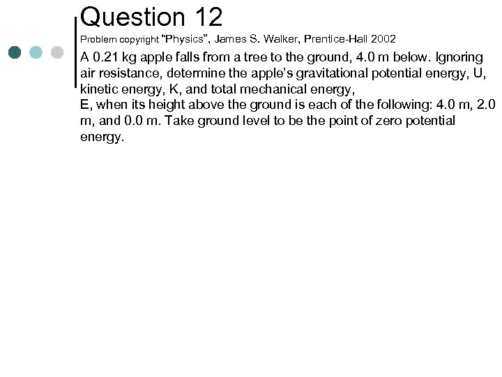 Question 12 Problem copyright “Physics”, James S. Walker, Prentice-Hall 2002 A 0. 21 kg