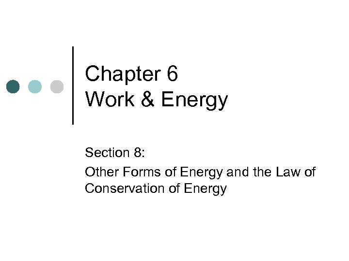 Chapter 6 Work & Energy Section 8: Other Forms of Energy and the Law