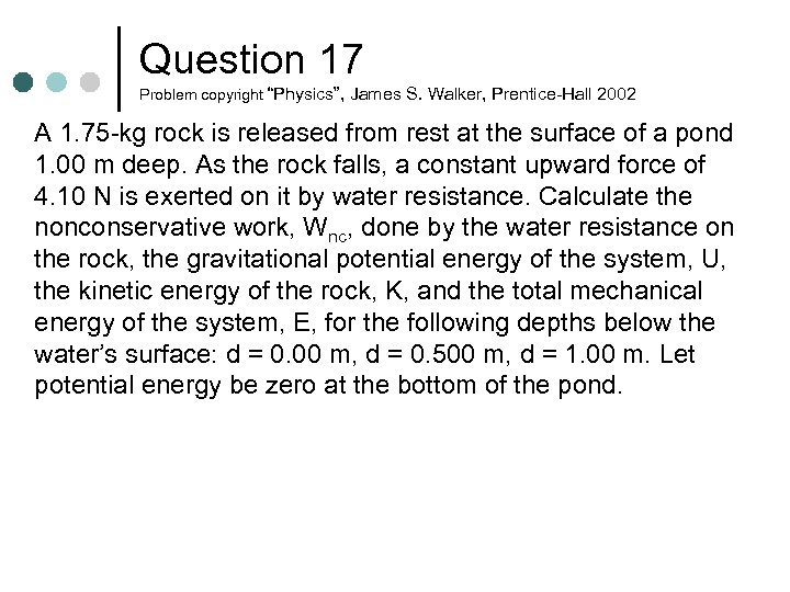 Question 17 Problem copyright “Physics”, James S. Walker, Prentice-Hall 2002 A 1. 75 -kg