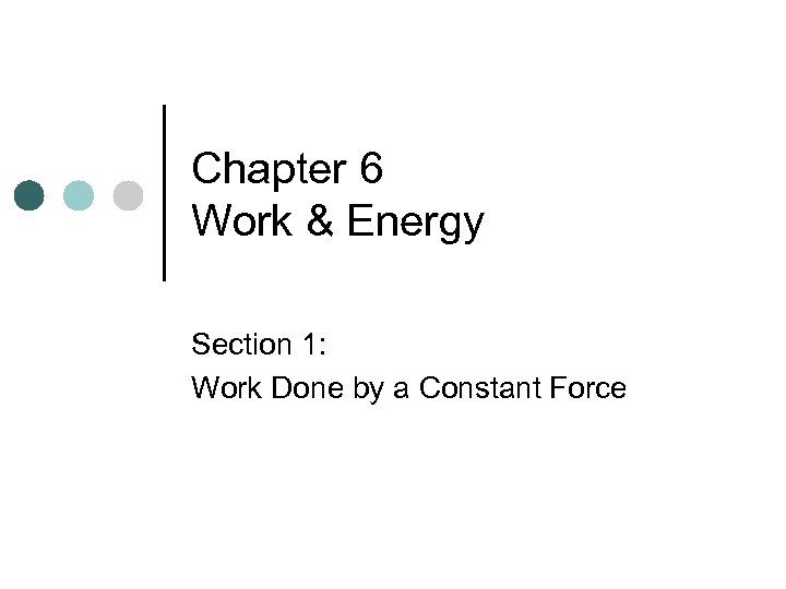 Chapter 6 Work & Energy Section 1: Work Done by a Constant Force 