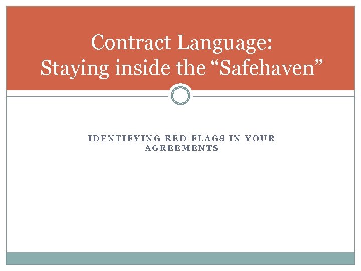 Contract Language: Staying inside the “Safehaven” IDENTIFYING RED FLAGS IN YOUR AGREEMENTS 