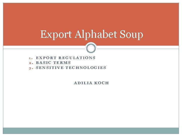 Export Alphabet Soup 1. EXPORT REGULATIONS 2. BASIC TERMS 3. SENSITIVE TECHNOLOGIES ADILIA KOCH