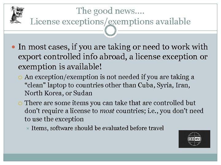 The good news…. License exceptions/exemptions available In most cases, if you are taking or