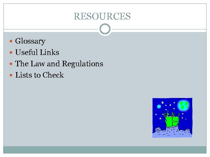 RESOURCES Glossary Useful Links The Law and Regulations Lists to Check 