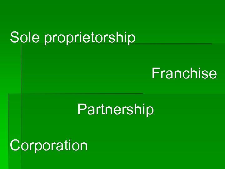 Sole proprietorship Franchise Partnership Corporation 