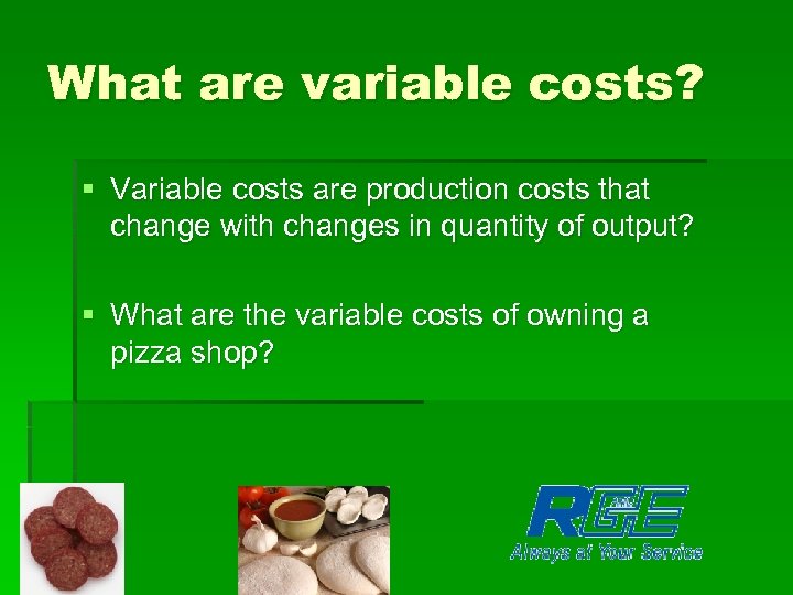 What are variable costs? § Variable costs are production costs that change with changes