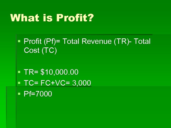 What is Profit? § Profit (Pf)= Total Revenue (TR)- Total Cost (TC) § §