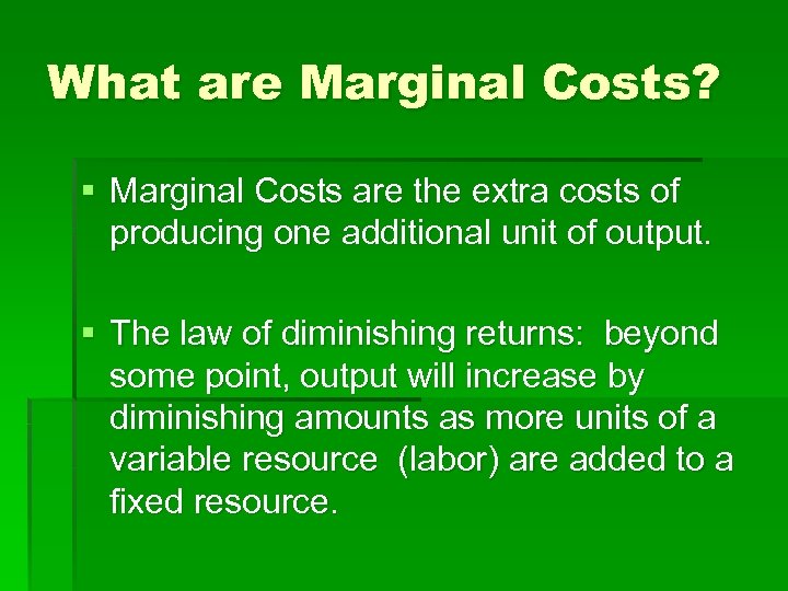 What are Marginal Costs? § Marginal Costs are the extra costs of producing one