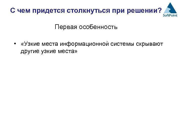 С чем придется столкнуться при решении? Первая особенность • «Узкие места информационной системы скрывают