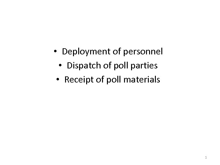  • Deployment of personnel • Dispatch of poll parties • Receipt of poll