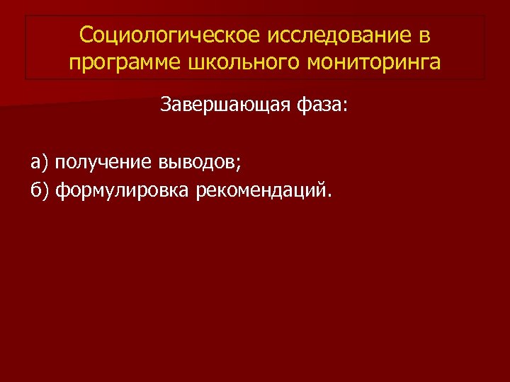 Социологическое исследование в программе школьного мониторинга Завершающая фаза: а) получение выводов; б) формулировка рекомендаций.