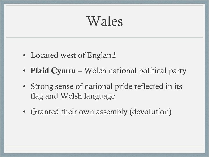 Wales • Located west of England • Plaid Cymru – Welch national political party