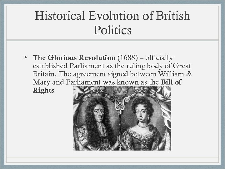 Historical Evolution of British Politics • The Glorious Revolution (1688) – officially established Parliament