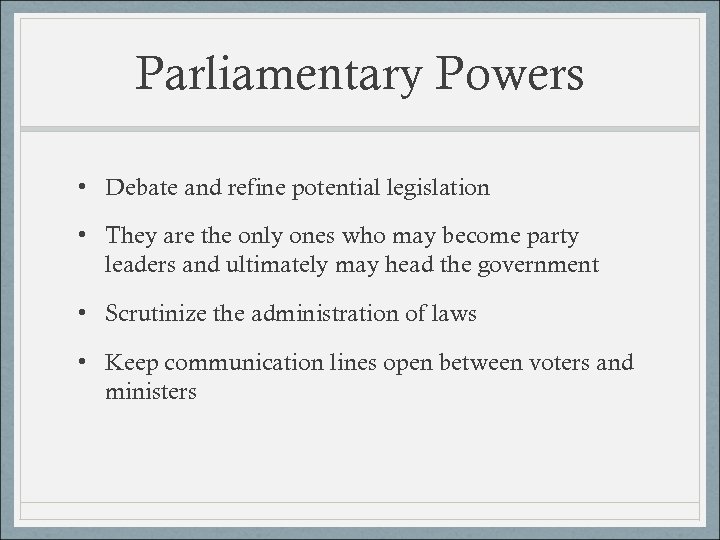 Parliamentary Powers • Debate and refine potential legislation • They are the only ones