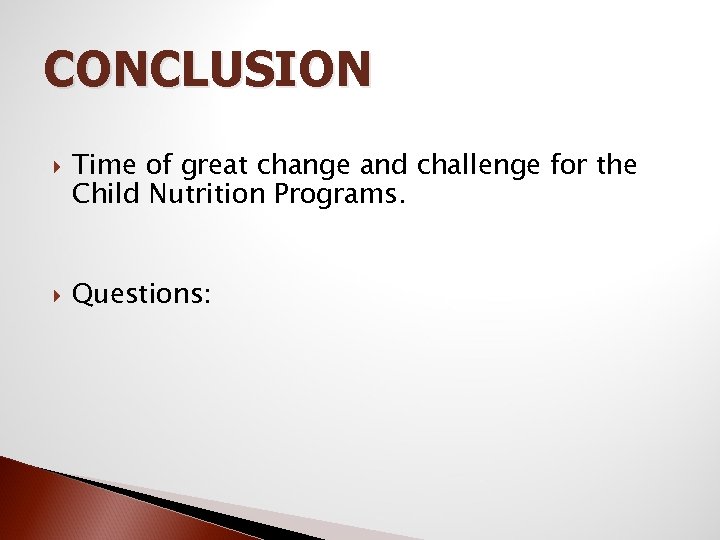 CONCLUSION Time of great change and challenge for the Child Nutrition Programs. Questions: 