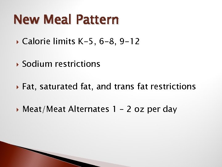 New Meal Pattern Calorie limits K-5, 6 -8, 9 -12 Sodium restrictions Fat, saturated