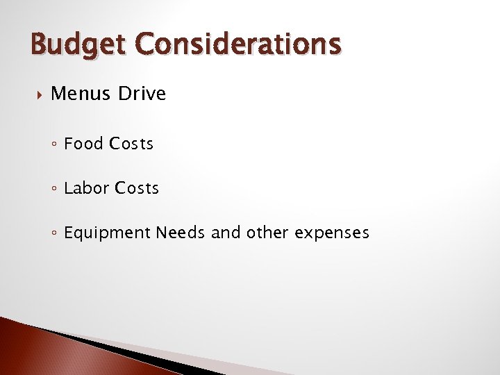 Budget Considerations Menus Drive ◦ Food Costs ◦ Labor Costs ◦ Equipment Needs and