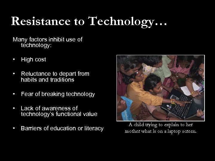 Resistance to Technology… Many factors inhibit use of technology: • High cost • Reluctance